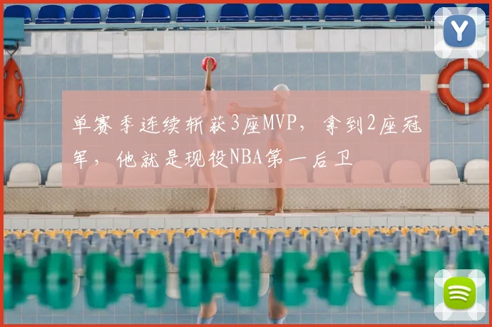 单赛季连续斩获3座MVP，拿到2座冠军，他就是现役NBA第一后卫