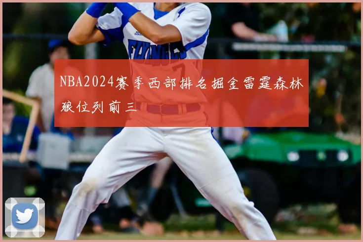 NBA2024赛季西部排名掘金雷霆森林狼位列前三