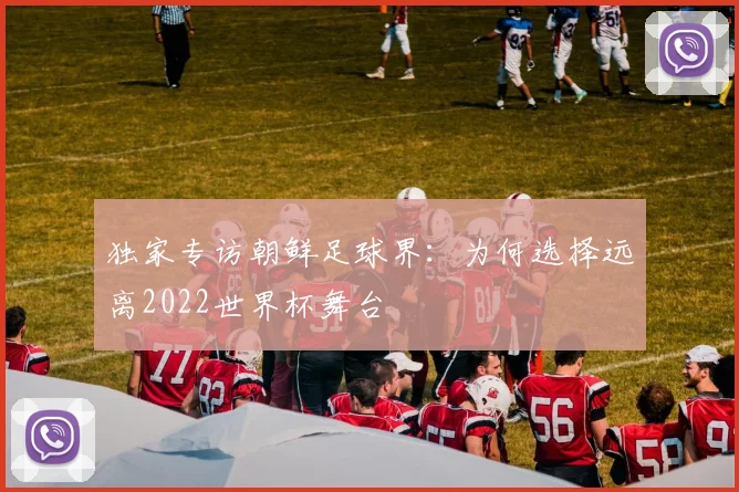 独家专访朝鲜足球界：为何选择远离2022世界杯舞台