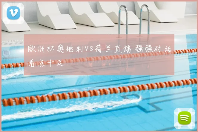 欧洲杯奥地利vs荷兰直播 强强对话看点十足