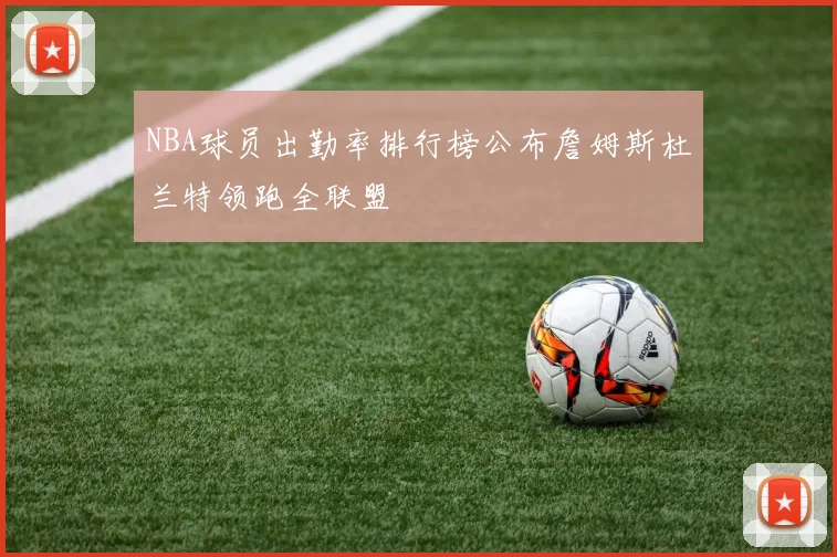 NBA球员出勤率排行榜公布詹姆斯杜兰特领跑全联盟