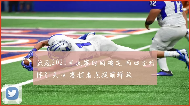 欧冠2021半决赛时间确定 两回合对阵引关注 赛程看点提前释放