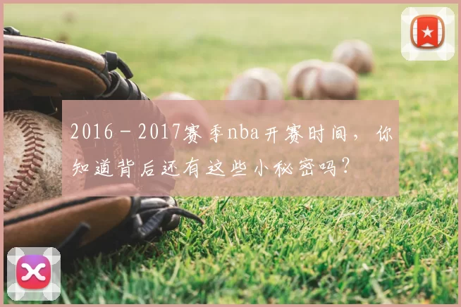 2016 - 2017赛季nba开赛时间，你知道背后还有这些小秘密吗？