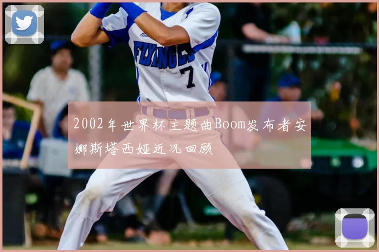 2002年世界杯主题曲Boom发布者安娜斯塔西娅近况回顾