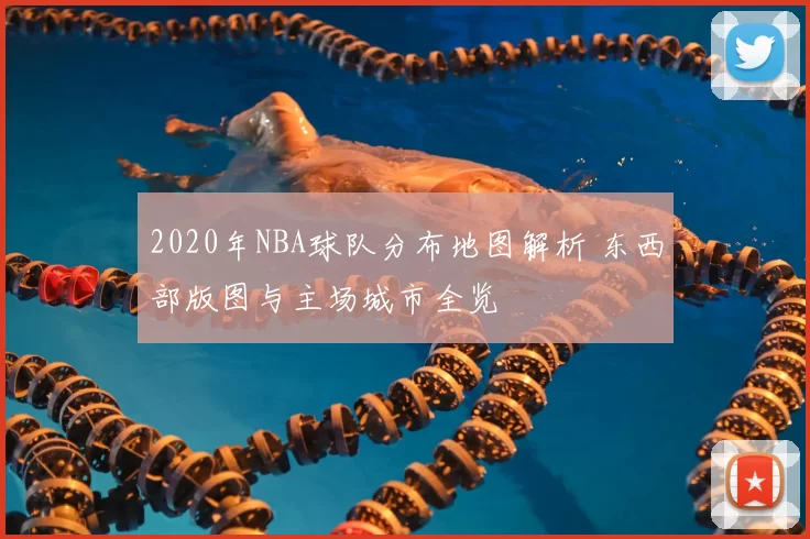 2020年NBA球队分布地图解析 东西部版图与主场城市全览
