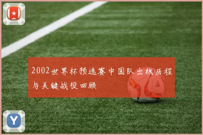 2002世界杯预选赛中国队出线历程与关键战役回顾