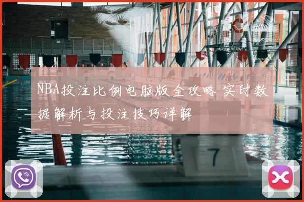 NBA投注比例电脑版全攻略 实时数据解析与投注技巧详解