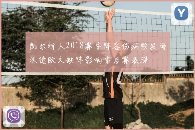 凯尔特人2018赛季阵容伤病频发海沃德欧文缺阵影响季后赛表现