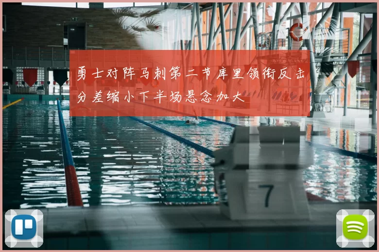 勇士对阵马刺第二节库里领衔反击分差缩小下半场悬念加大