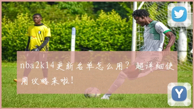 nba2k14更新名单怎么用？超详细使用攻略来啦！