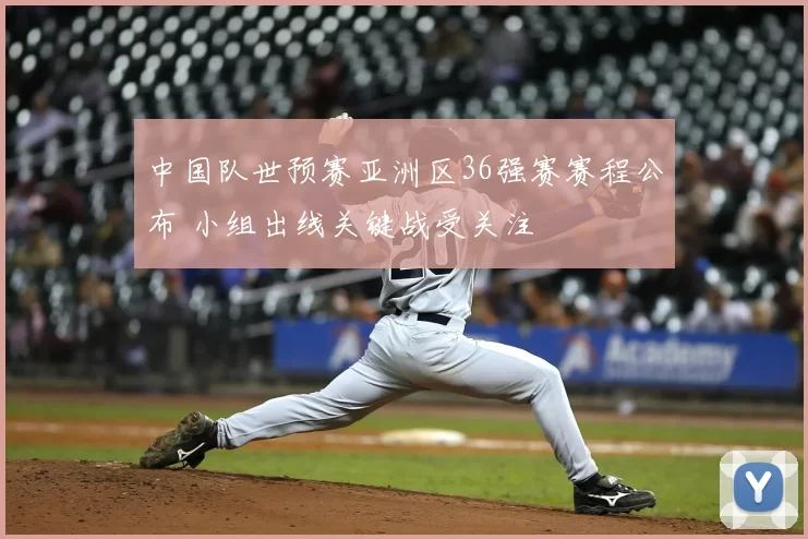 中国队世预赛亚洲区36强赛赛程公布 小组出线关键战受关注